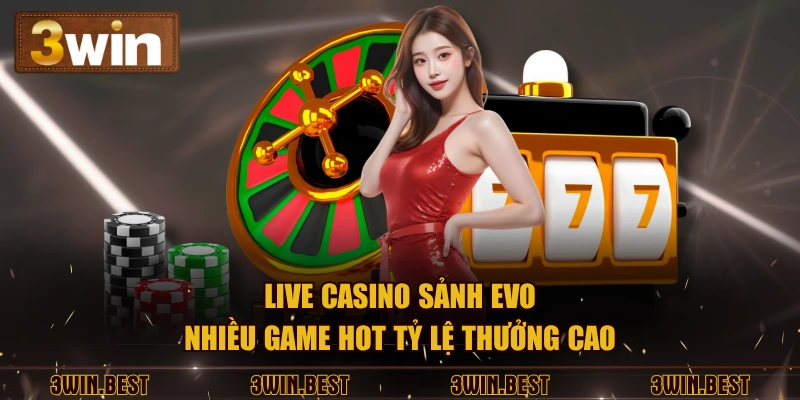 Live casino sảnh EVO nhiều game hot tỷ lệ thưởng cao