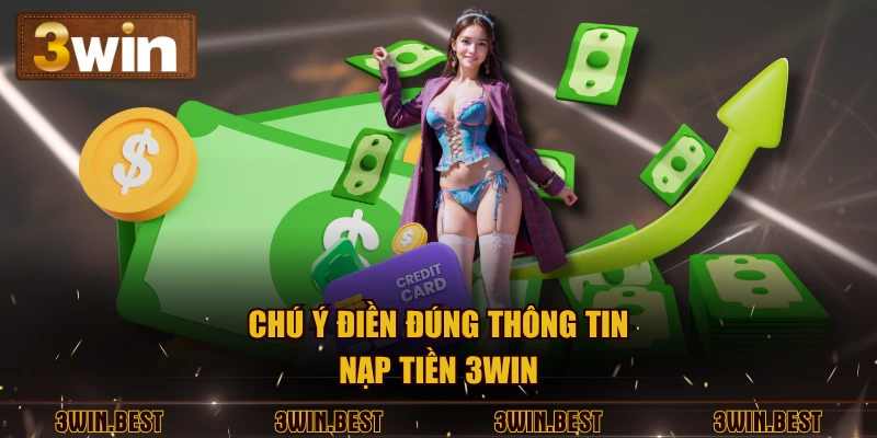 Chú ý điền đúng thông tin nạp tiền 3win