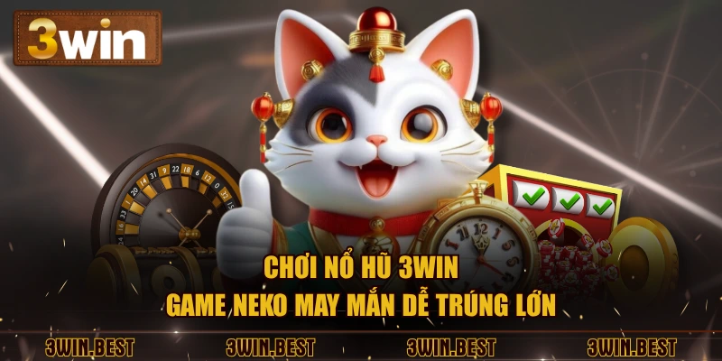 Chơi nổ hũ 3win game Neko May Mắn dễ trúng lớn