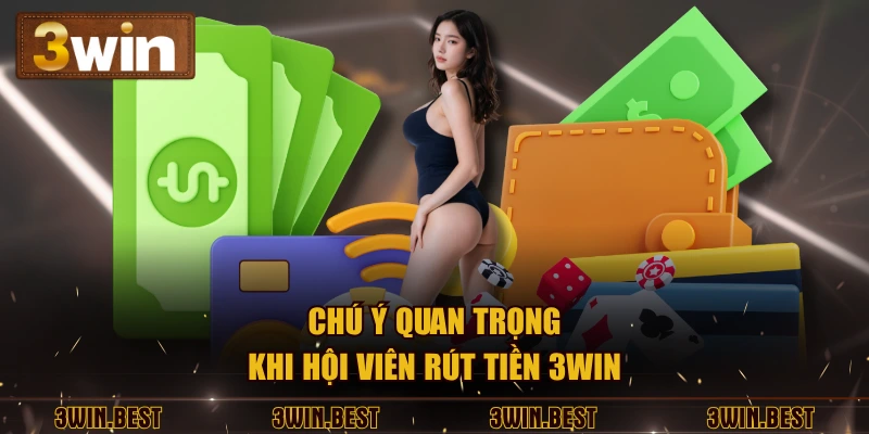 Chú ý quan trọng khi hội viên rút tiền 3WIN